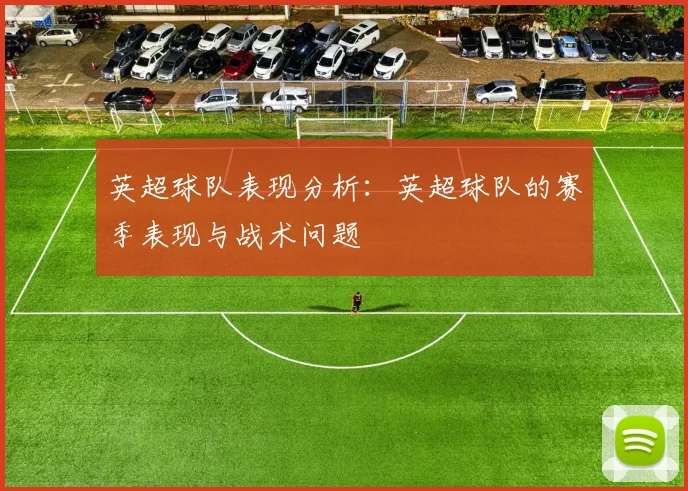 英超球队表现分析：英超球队的赛季表现与战术问题