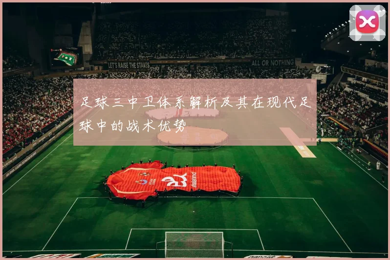 足球三中卫体系解析及其在现代足球中的战术优势