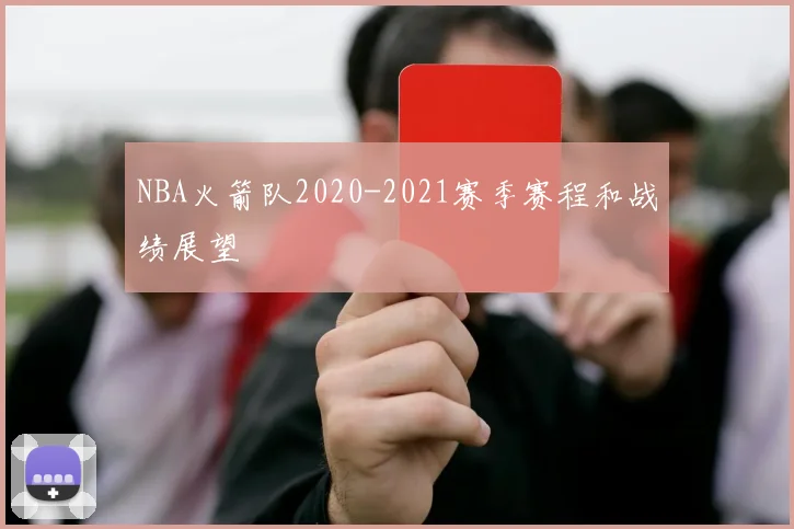 NBA火箭队2020-2021赛季赛程和战绩展望