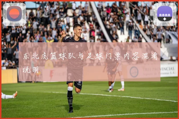 东北虎篮球队与足球门票内容混淆说明