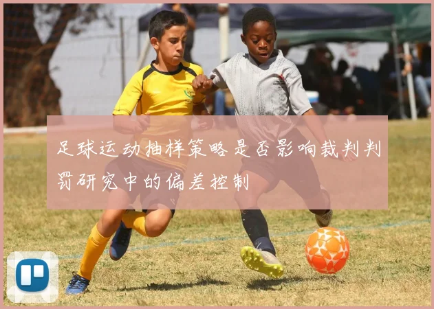 足球运动抽样策略是否影响裁判判罚研究中的偏差控制